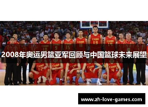 2008年奥运男篮亚军回顾与中国篮球未来展望 2008年奥运男篮亚军回顾与中国篮球未来展望